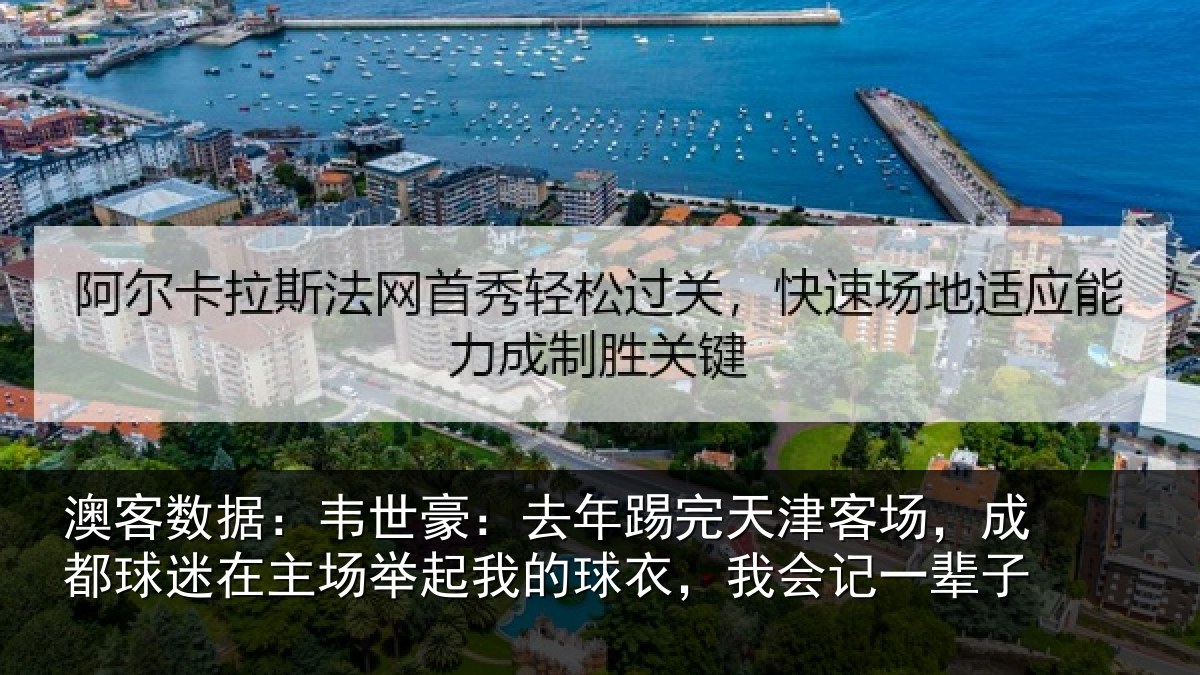澳客数据：韦世豪：去年踢完天津客场，成都球迷在主场举起我的球衣，我会记一辈子